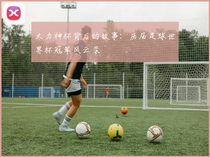 大力神杯背后的故事：历届足球世界杯冠军风云录