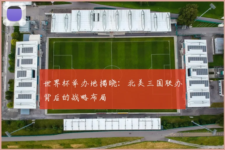 世界杯举办地揭晓：北美三国联办背后的战略布局